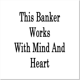 This Banker Works With Mind And Heart Posters and Art